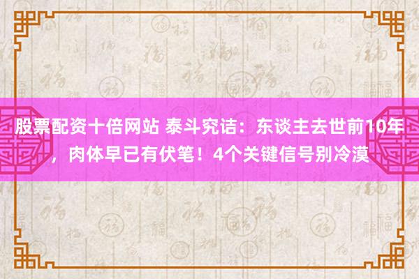 股票配资十倍网站 泰斗究诘：东谈主去世前10年，肉体早已有伏笔！4个关键信号别冷漠